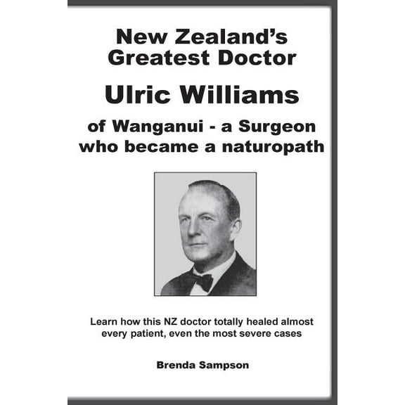 New Zealand's Greatest Doctor Ulric Williams of Wanganui: a Surgeon who became a naturopath, (Paperback)