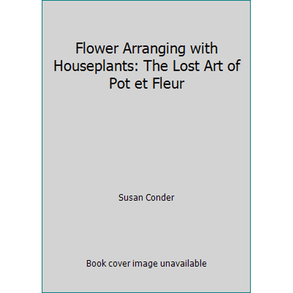 Pre-Owned Flower Arranging with Houseplants: The Lost Art of Pot et Fleur (Hardcover) 0752216333 9780752216331