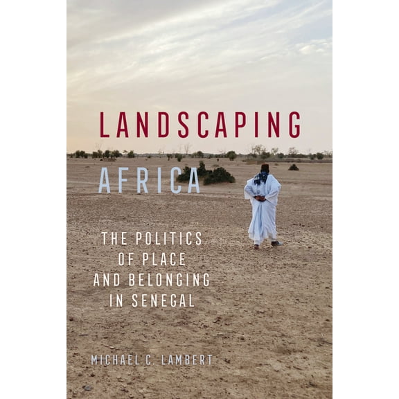 Landscaping Africa: The Politics of Place and Belonging in Senegal, (Paperback)