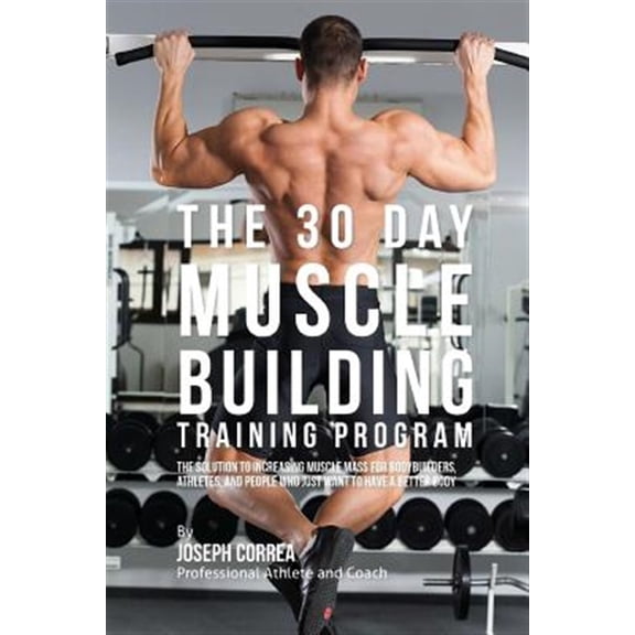 Pre-Owned The 30 Day Muscle Building Training Program: The Solution to Increasing Muscle Mass for Bodybuilders, Athletes, and People Who Just Want to Have a Bet
