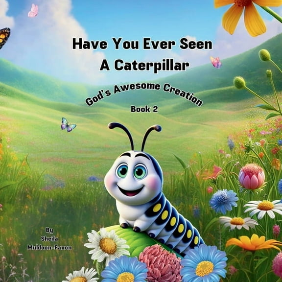 God's Awesome Creation Have You Ever Seen a Caterpillar?: God's Awesome Creation, Book 1, (Paperback)