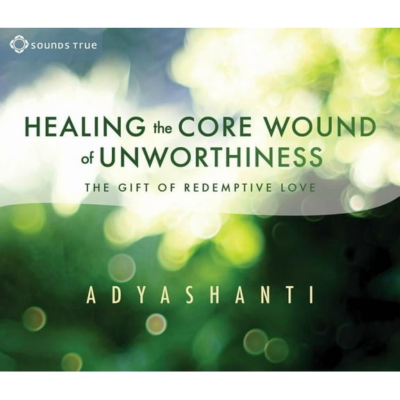 Healing the Core Wound of Unworthiness : The Gift of Redemptive Love