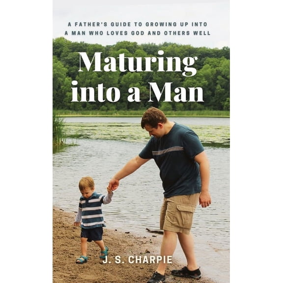Maturing into a Man: A father's guide to growing up into a man who loves God and others well, (Hardcover)