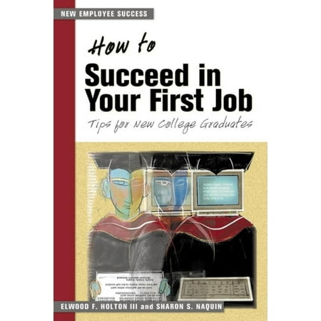 How to Succeed in Your First Job : Tips for New College
