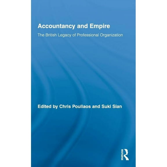 Routledge New Works in Accounting Histor Accountancy and Empire: The British Legacy of Professional Organization, Book 10, (Hardcover)