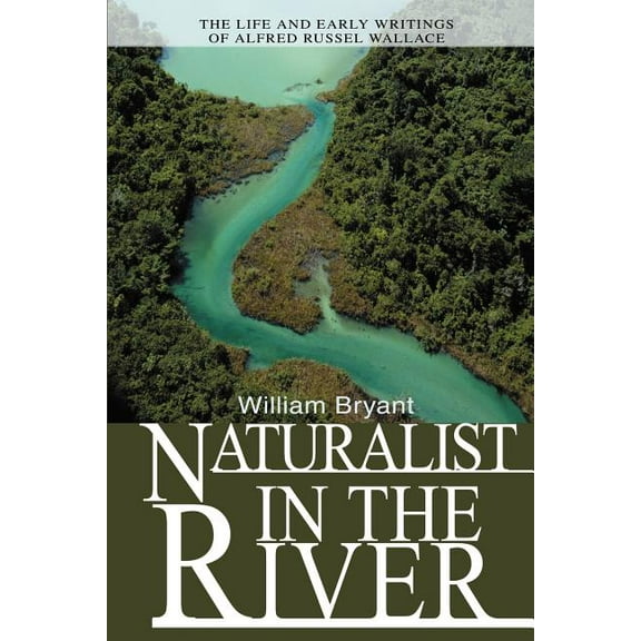 Naturalist in the River : The Life and Early Writings of Alfred Russel Wallace (Paperback)