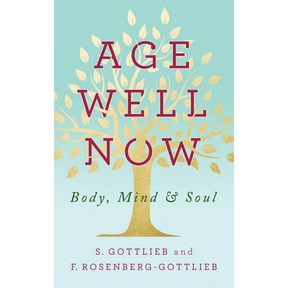 Age Well Now: Body, Mind and Soul, (Hardcover)