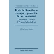 Droits de l'Investisseur Ãtranger Et Protection de l'Environnement: Contribution Ã l'Analyse de l'Expropriation Indirect, (Hardcover)
