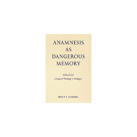 Anamnesis as Dangerous Memory : Political and Liturgical Theology in Dialogue