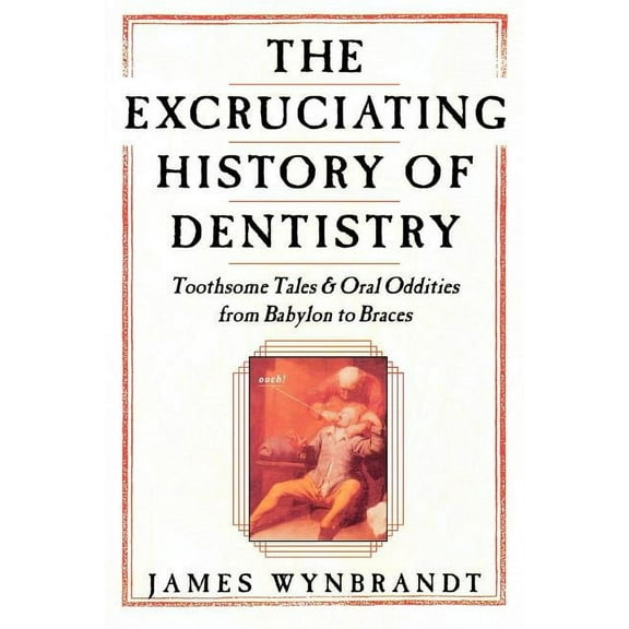 Excruciating History of Dentistry, (Paperback)