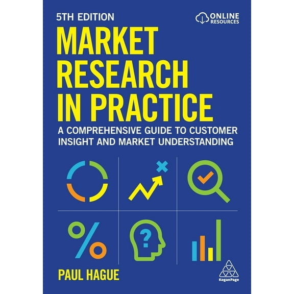 Market Research in Practice: A Comprehensive Guide to Customer Insight and Market Understanding, (Paperback)