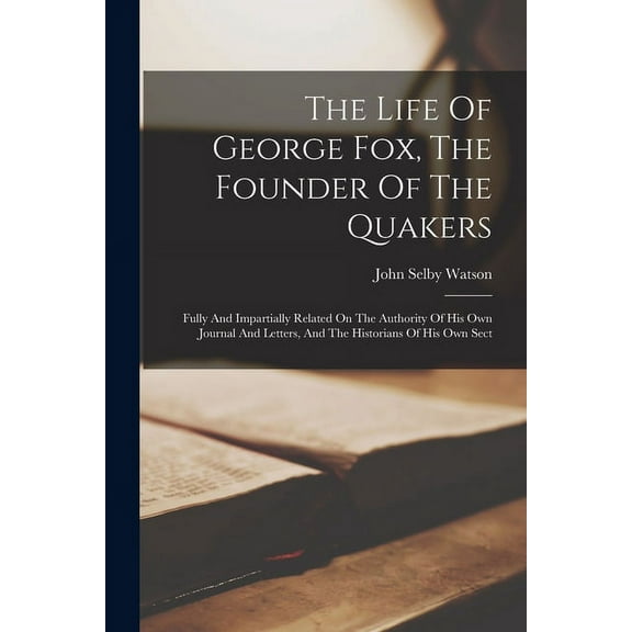 The Life Of George Fox, The Founder Of The Quakers (Paperback)