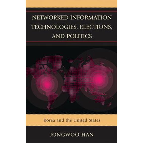 Pre-Owned Networked Information Technologies, Elections, and Politics: Korea and the United States (Hardcover) 0739146289 9780739146286