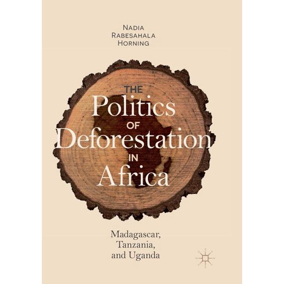The Politics of Deforestation in Africa: Madagascar, Tanzania, and Uganda, (Paperback)