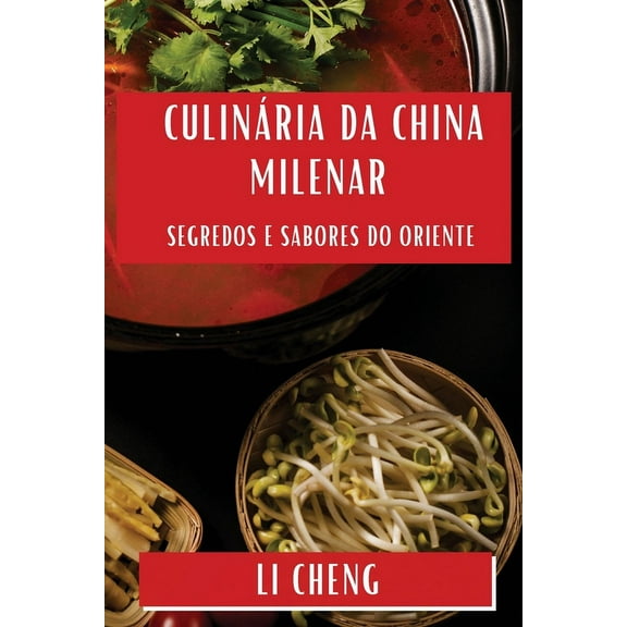Culinária da China Milenar: Segredos e Sabores do Oriente, (Paperback)