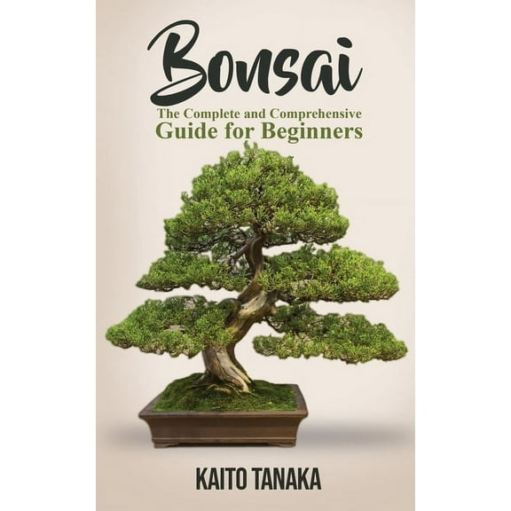 Bonsai: The Complete and Comprehensive Guide for Beginners, (Paperback)