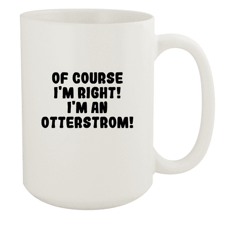 

Of Course I m Right! I m An Otterstrom! - Ceramic 15oz White Mug White