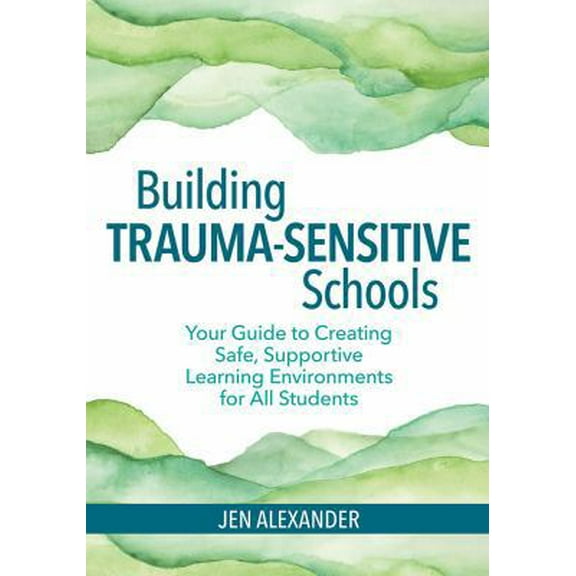 Pre-Owned Building Trauma-Sensitive Schools: Your Guide to Creating Safe, Supportive Learning Environments for All Students (Paperback) 1681252457 9781681252452