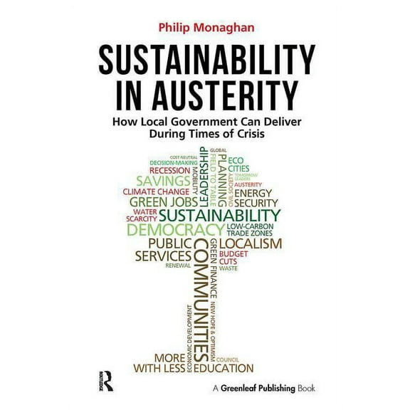 Sustainability in Austerity: How Local Government Can Deliver During Times of Crisis, (Paperback)
