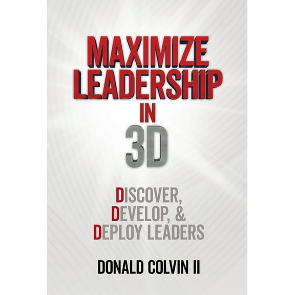 Maximize Leadership In 3D: Discover, Develop, & Deploy Leaders, (Hardcover)