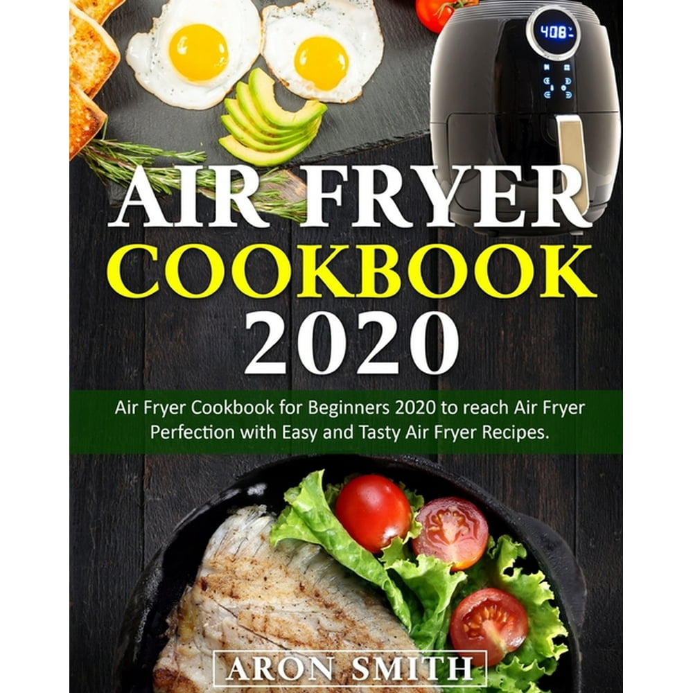 Air Fryer Cookbook for Beginners 2020 to Reach Air Fryer Perfection