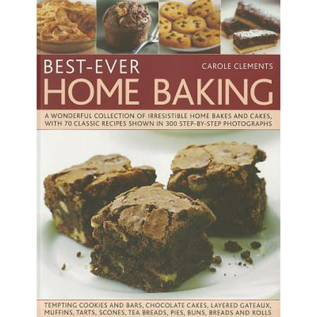 Best-Ever Home Baking : A Wonderful Collection of Irresistible Home Bakes and Cakes, with 70 Classic Recipes Shown in 300 Step-By-Step