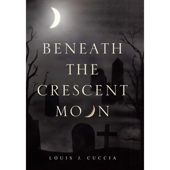 Beneath the Crescent Moon (Hardcover) by Louis J Cuccia