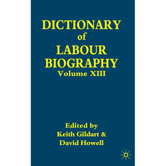 Dictionary of Labour Biography Dictionary of Labour Biography: Volume XIII, Book 13, (Hardcover)