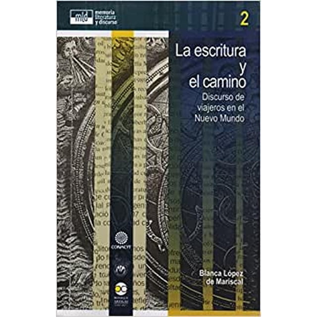 La escritura y el camino Discurso de viajeros en el Nuevo Mundo Bonilla Artigas Editores 9786078348251