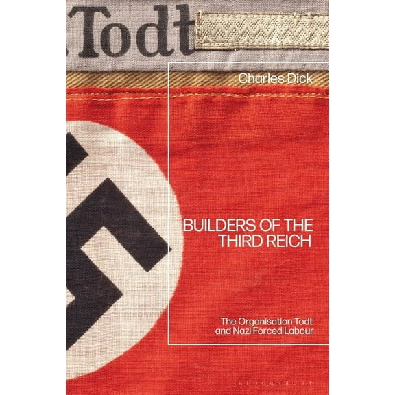 Builders of the Third Reich: The Organisation Todt and Nazi Forced Labour, (Paperback)