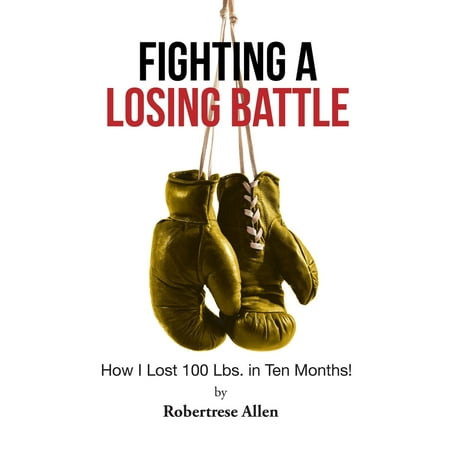 Fighting a Losing Battle: How I Lost 100 Lbs. in Ten Months (Best Diet To Lose 10 Lbs)