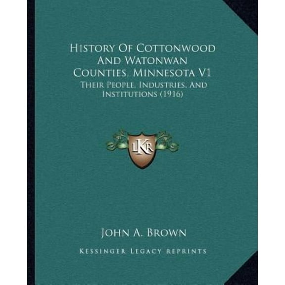 History Of Cottonwood And Watonwan Counties, Minnesota V1 : Their People, Industries, And Institutions (1916) (Paperback)
