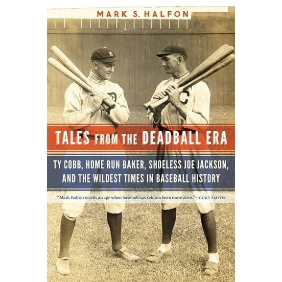 Tales from the Deadball Era: Ty Cobb, Home Run Baker, Shoeless Joe Jackson, and the Wildest Times in Baseball History, (Paperback)