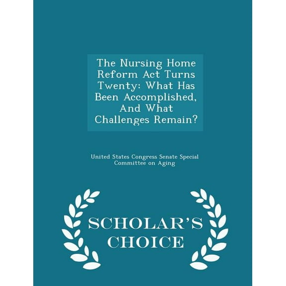 The Nursing Home Reform ACT Turns Twenty: What Has Been Accomplished, and What Challenges Remain? - Scholar's Choice Edi, (Paperback)