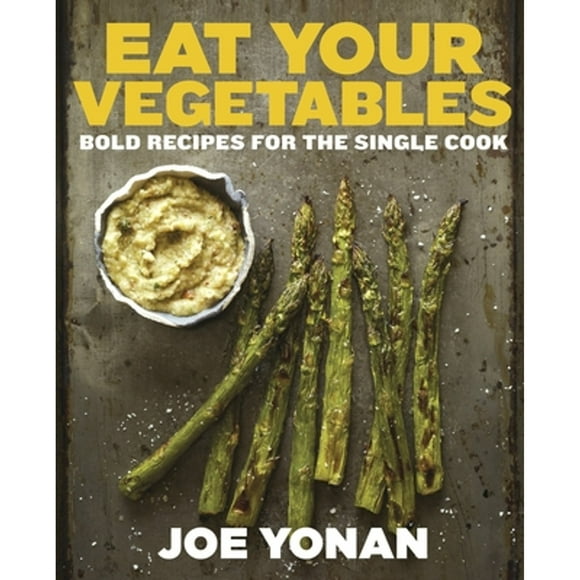 Pre-Owned Eat Your Vegetables: Bold Recipes for the Single Cook [A Cookbook] (Hardcover 9781607744429) by Joe Yonan