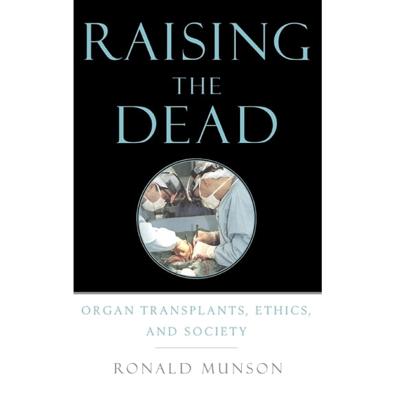 Raising the Dead: Organ Transplants, Ethics, and Society, (Hardcover)