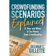 Crowdfunding Scenarios Explained: If, How, and When to Tax Money from Crowdfunding, (Paperback)