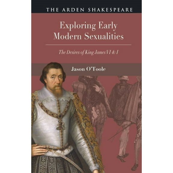 Exploring Early Modern Sexualities: The Desires of King James VI & I, (Hardcover)