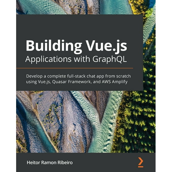 Building Vue.js Applications with GraphQL: Develop a complete full-stack chat app from scratch using Vue.js, Quasar Framework, and AWS Amplify (Paperback)