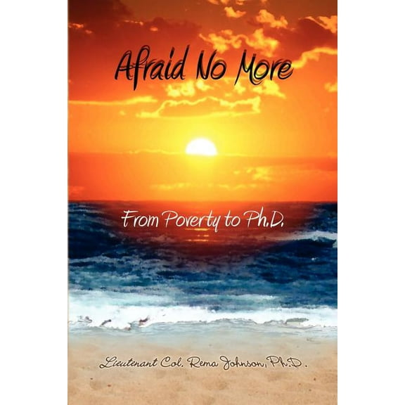Afraid No More: From Poverty to Ph.D. Paperback Ph.D. Lieutenant Col. Rema Johnson