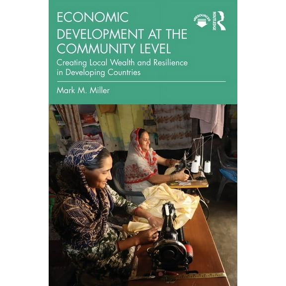 Economic Development at the Community Level: Creating Local Wealth and Resilience in Developing Countries, (Paperback)