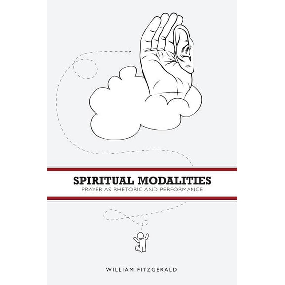 Spiritual Modalities: Prayer as Rhetoric and Performance, (Paperback)