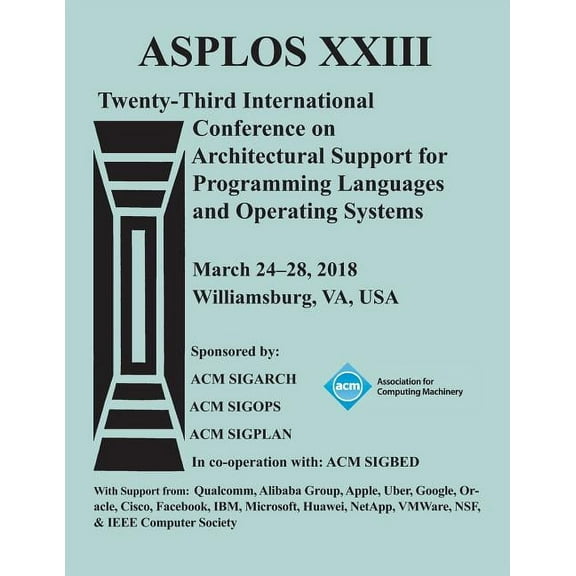 Asplos '18: Proceedings of the Twenty-Third International Conference on Architectural Support for Programming Languages and Operating Systems (Paperback)