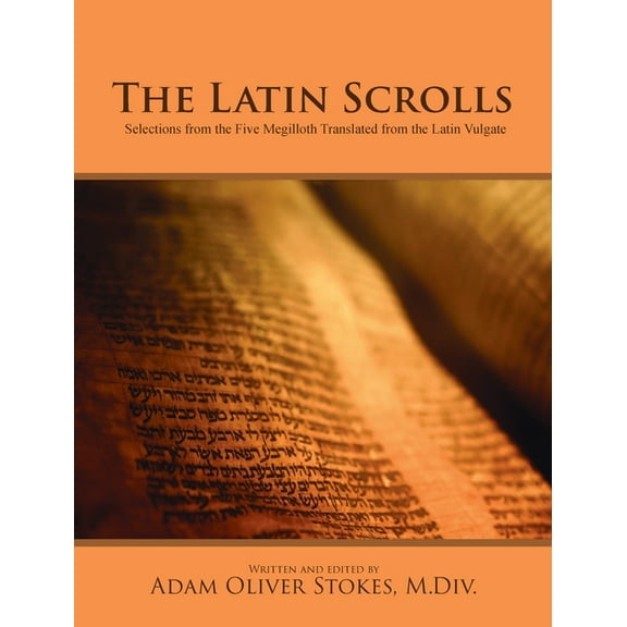 Latin Scrolls: Selections from the Five Megilloth Translated from the Latin Vulgate, (Hardcover)