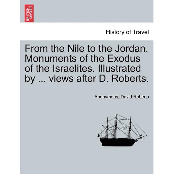 From the Nile to the Jordan. Monuments of the Exodus of the Israelites. Illustrated by ... Views After D. Roberts. (Paperback)