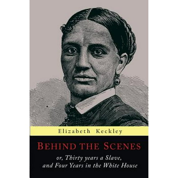 Pre-Owned Behind the Scenes: Or, Thirty Years a Slave, and Four Years in the White House (Paperback) 1684221129 9781684221127