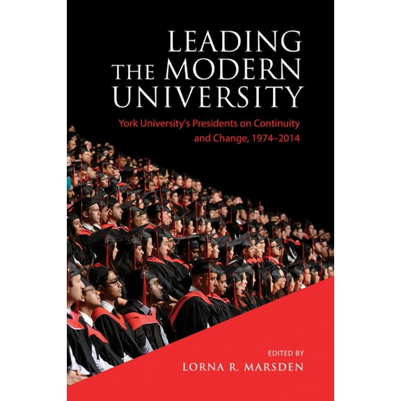 Leading the Modern University: York University's Presidents on Continuity and Change, 1974-2014, (Hardcover)