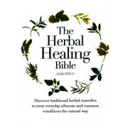 The Herbal Healing Bible : Discover Traditional Herbal Remedies to Treat Everyday Ailments and Common Conditions the Natural Way (Hardcover)