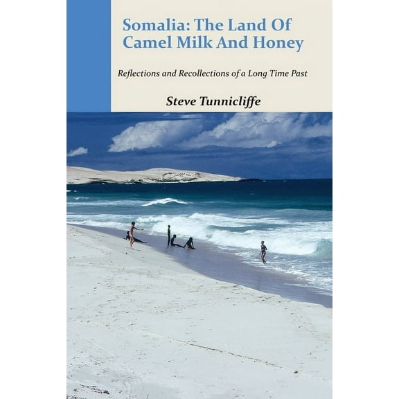 Somalia: The Land of Camel Milk and Honey: Reflections and Recollections of a Time Long Past, (Paperback)