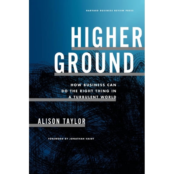 Higher Ground: How Business Can Do the Right Thing in a Turbulent World, (Hardcover)